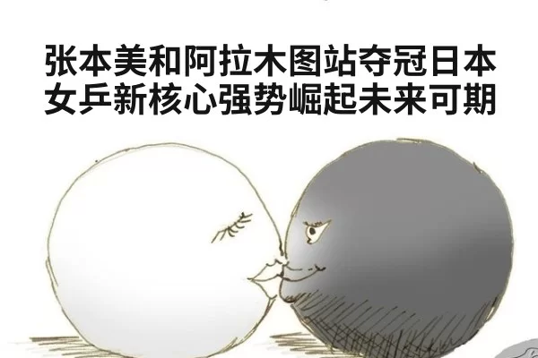张本美和阿拉木图站夺冠日本女乒新核心强势崛起未来可期